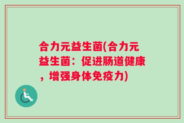 合力元益生菌(合力元益生菌：促进肠道健康，增强身体免疫力)