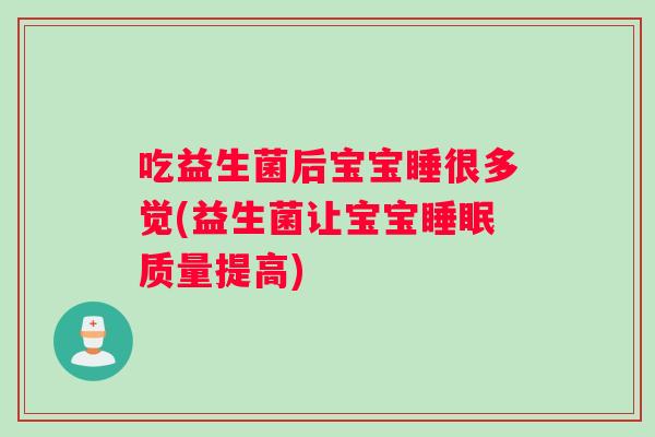 吃益生菌后宝宝睡很多觉(益生菌让宝宝睡眠质量提高)