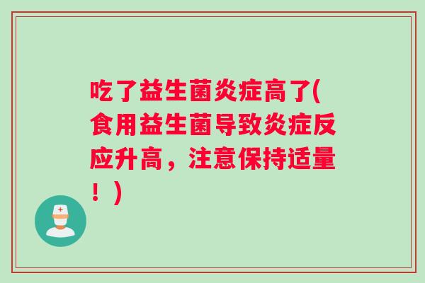 吃了益生菌炎症高了(食用益生菌导致炎症反应升高，注意保持适量！)