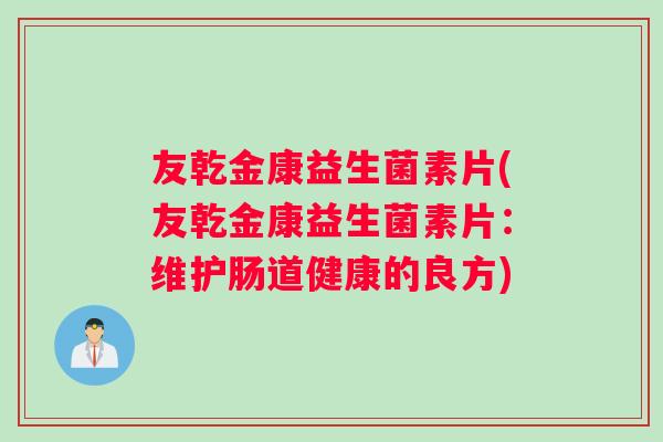 友乾金康益生菌素片(友乾金康益生菌素片：维护肠道健康的良方)