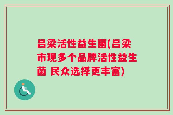 吕梁活性益生菌(吕梁市现多个品牌活性益生菌 民众选择更丰富)
