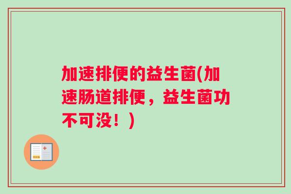 加速排便的益生菌(加速肠道排便，益生菌功不可没！)