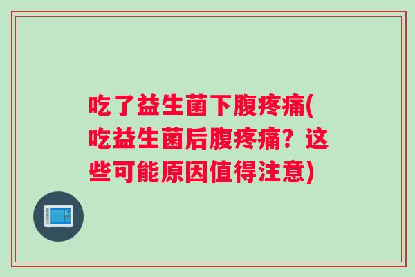 吃了益生菌下腹疼痛(吃益生菌后腹疼痛？这些可能原因值得注意)