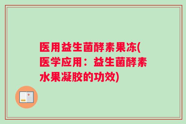 医用益生菌酵素果冻(医学应用：益生菌酵素水果凝胶的功效)