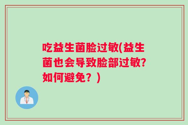 吃益生菌脸过敏(益生菌也会导致脸部过敏？如何避免？)