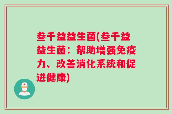 叁千益益生菌(叁千益益生菌：帮助增强免疫力、改善消化系统和促进健康)
