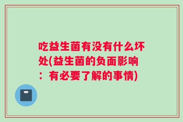 吃益生菌有没有什么坏处(益生菌的负面影响：有必要了解的事情)