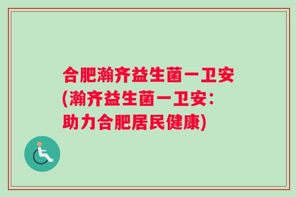 合肥瀚齐益生菌一卫安(瀚齐益生菌一卫安：助力合肥居民健康)