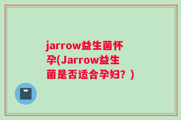 jarrow益生菌怀孕(Jarrow益生菌是否适合孕妇？)