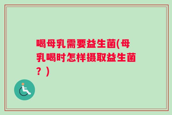 喝母乳需要益生菌(母乳喝时怎样摄取益生菌？)