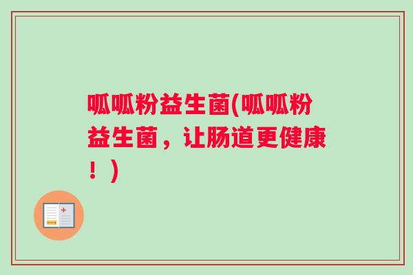 呱呱粉益生菌(呱呱粉益生菌，让肠道更健康！)
