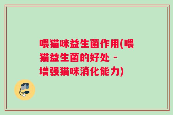 喂猫咪益生菌作用(喂猫益生菌的好处 - 增强猫咪消化能力)