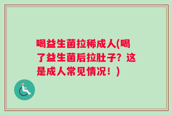 喝益生菌拉稀成人(喝了益生菌后拉肚子？这是成人常见情况！)