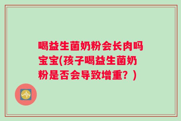 喝益生菌奶粉会长肉吗宝宝(孩子喝益生菌奶粉是否会导致增重？)