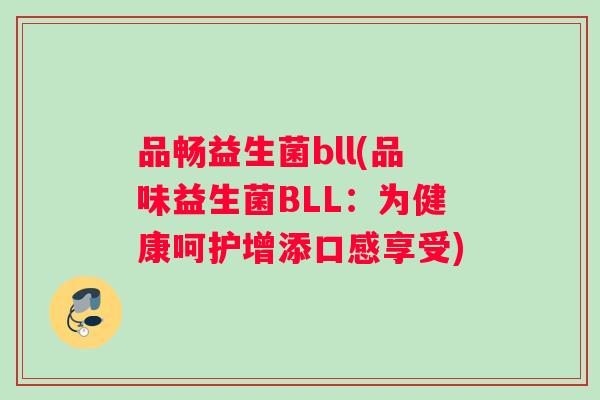 品畅益生菌bll(品味益生菌BLL：为健康呵护增添口感享受)