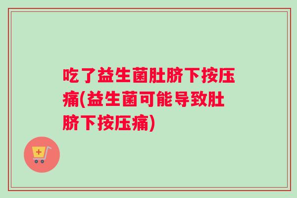 吃了益生菌肚脐下按压痛(益生菌可能导致肚脐下按压痛)