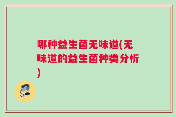 哪种益生菌无味道(无味道的益生菌种类分析)