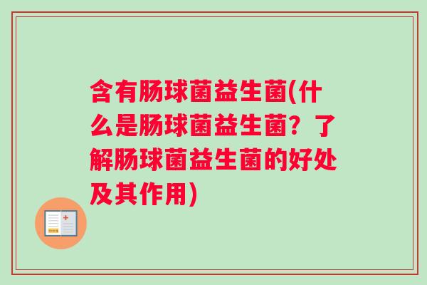 含有肠球菌益生菌(什么是肠球菌益生菌？了解肠球菌益生菌的好处及其作用)