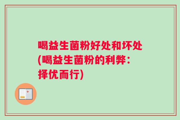 喝益生菌粉好处和坏处(喝益生菌粉的利弊：择优而行)