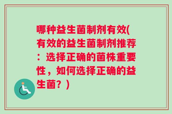 哪种益生菌制剂有效(有效的益生菌制剂推荐：选择正确的菌株重要性，如何选择正确的益生菌？)