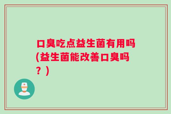 吃点益生菌有用吗(益生菌能改善吗？)