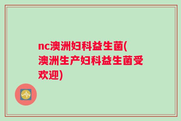 nc澳洲益生菌(澳洲生产益生菌受欢迎)