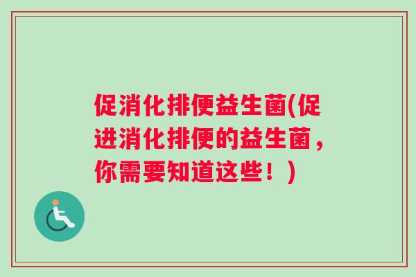促消化排便益生菌(促进消化排便的益生菌，你需要知道这些！)