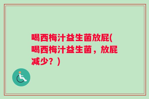 喝西梅汁益生菌放屁(喝西梅汁益生菌，放屁减少？)