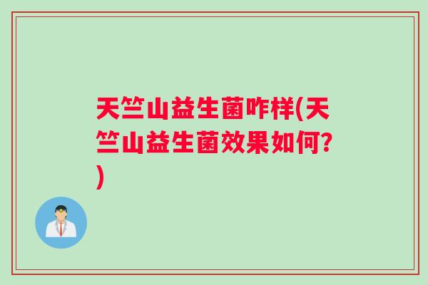 天竺山益生菌咋样(天竺山益生菌效果如何？)