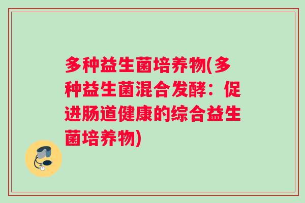 多种益生菌培养物(多种益生菌混合发酵：促进肠道健康的综合益生菌培养物)