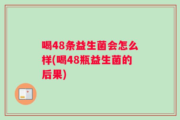 喝48条益生菌会怎么样(喝48瓶益生菌的后果)