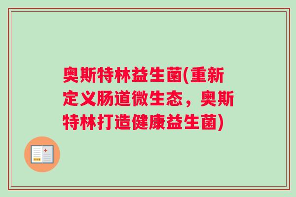 奥斯特林益生菌(重新定义肠道微生态，奥斯特林打造健康益生菌)