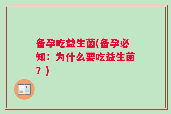 备孕吃益生菌(备孕必知：为什么要吃益生菌？)