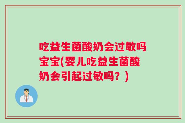 吃益生菌酸奶会过敏吗宝宝(婴儿吃益生菌酸奶会引起过敏吗？)
