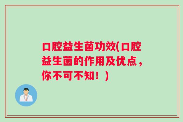 口腔益生菌功效(口腔益生菌的作用及优点，你不可不知！)