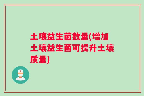 土壤益生菌数量(增加土壤益生菌可提升土壤质量)