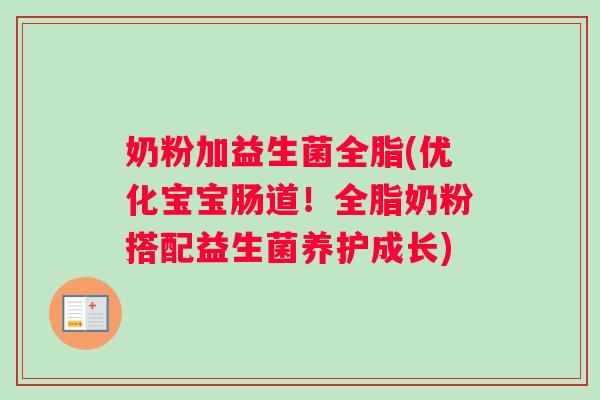 奶粉加益生菌全脂(优化宝宝肠道！全脂奶粉搭配益生菌养护成长)