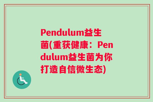Pendulum益生菌(重获健康：Pendulum益生菌为你打造自信微生态)