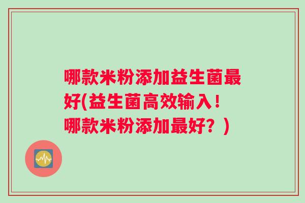 哪款米粉添加益生菌最好(益生菌高效输入！哪款米粉添加最好？)