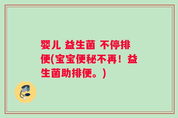 婴儿 益生菌 不停排便(宝宝便秘不再！益生菌助排便。)