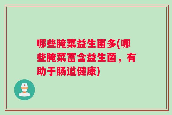 哪些腌菜益生菌多(哪些腌菜富含益生菌，有助于肠道健康)