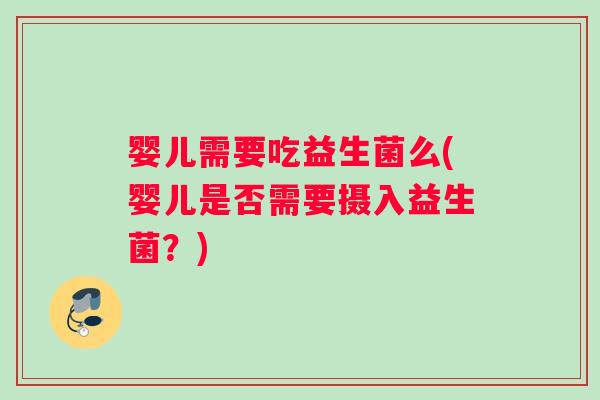 婴儿需要吃益生菌么(婴儿是否需要摄入益生菌？)