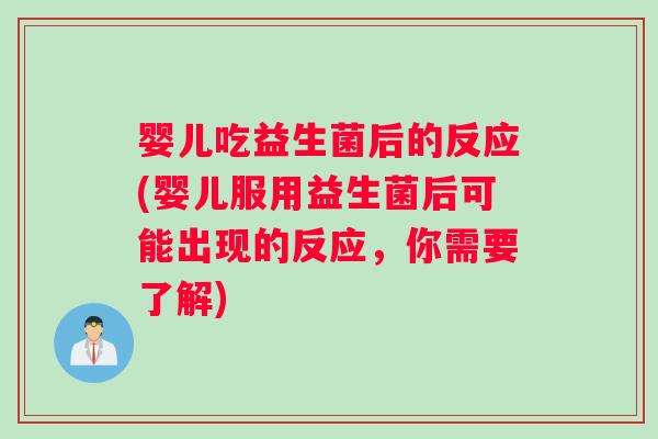 婴儿吃益生菌后的反应(婴儿服用益生菌后可能出现的反应，你需要了解)