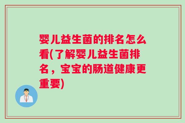 婴儿益生菌的排名怎么看(了解婴儿益生菌排名，宝宝的肠道健康更重要)