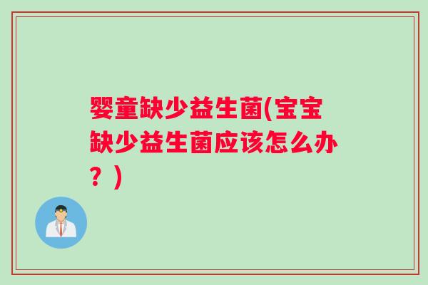 婴童缺少益生菌(宝宝缺少益生菌应该怎么办？)