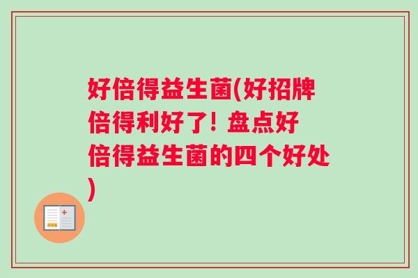 好倍得益生菌(好招牌倍得利好了! 盘点好倍得益生菌的四个好处)