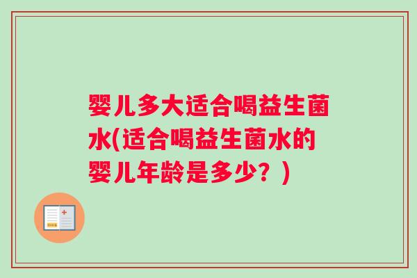 婴儿多大适合喝益生菌水(适合喝益生菌水的婴儿年龄是多少？)