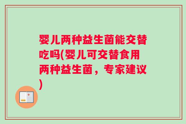 婴儿两种益生菌能交替吃吗(婴儿可交替食用两种益生菌，专家建议)