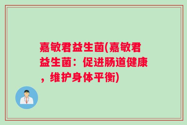 嘉敏君益生菌(嘉敏君益生菌：促进肠道健康，维护身体平衡)