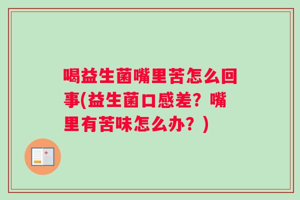 喝益生菌嘴里苦怎么回事(益生菌口感差？嘴里有苦味怎么办？)